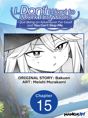 cover image of I... Don't Want to Work Anymore. I Quit Being an Adventurer For Good and You Can't Stop Me., Chapter 15